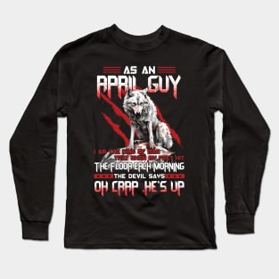 Wolf As A April Guy I Am The Kind Of Man That When My Feet Hit The Floor Each Morning The Devil Says Oh Crap Long Sleeve T-Shirt